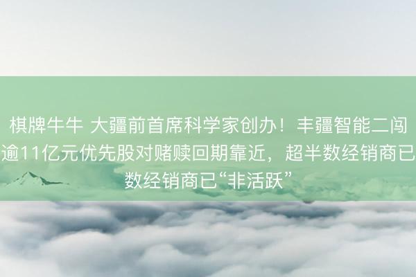 棋牌牛牛 大疆前首席科学家创办！丰疆智能二闯港交所：逾11亿元优先股对赌赎回期靠近，超半数经销商已“非活跃”