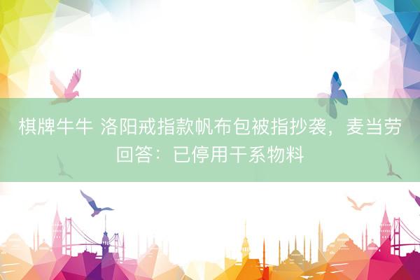 棋牌牛牛 洛阳戒指款帆布包被指抄袭，麦当劳回答：已停用干系物料