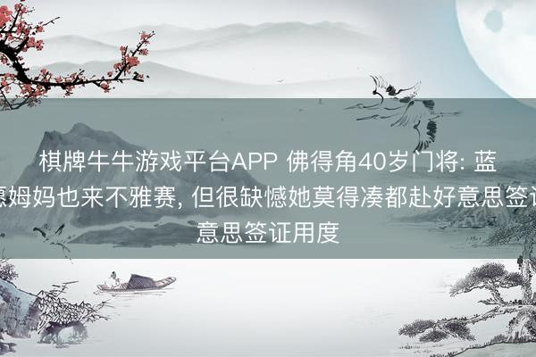 棋牌牛牛游戏平台APP 佛得角40岁门将: 蓝本但愿姆妈也来不雅赛， 但很缺憾她莫得凑都赴好意思签证用度
